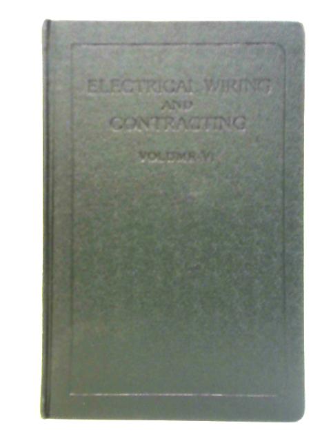 Electrical Wiring and Contracting: Vol. VI By E.A. Reynolds (Ed.)