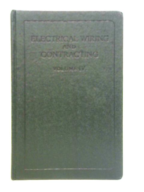 Electrical Wiring and Contracting: Vol. IV By E.A. Reynolds (Ed.)