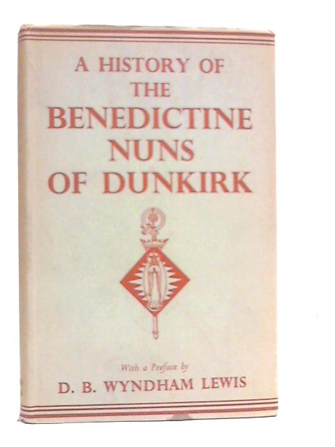 A History of the Benedictine Nuns of Dunkirk Now At St. Scholastica's Abbey, Teighmouth, Devon