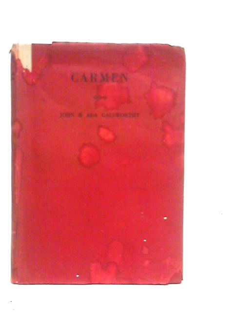 Carmen, A Opera In Four Acts, Taken From The Story Of Prosper Merimee And The Original Libretto By H.Meilhac And L.Halevy By John And Ada Galsworthy