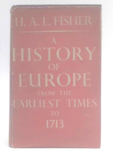 A History of Europe from the Earliest Times to 1713 By H.A.L Fisher