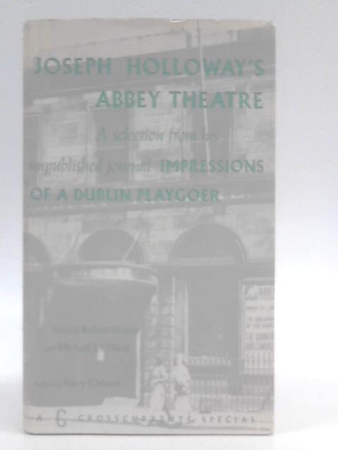 Joseph Holloway's Abbey Theatre, A Selection from His Unpublished Journal Impressions of a Dublin Playgoer By Joseph Holloway