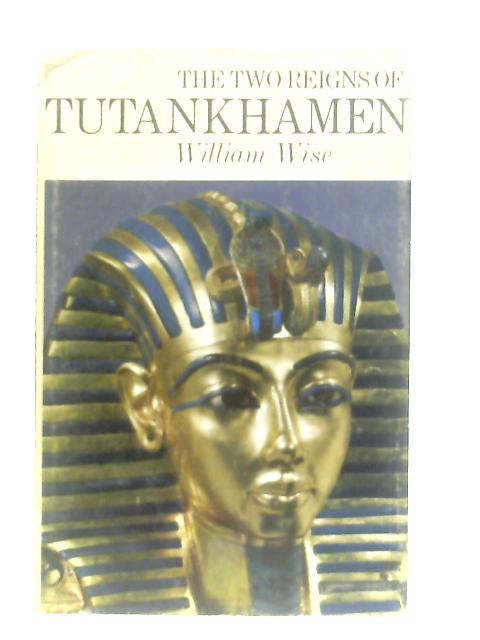 The Two Reigns of Tutankhamen By William Wise