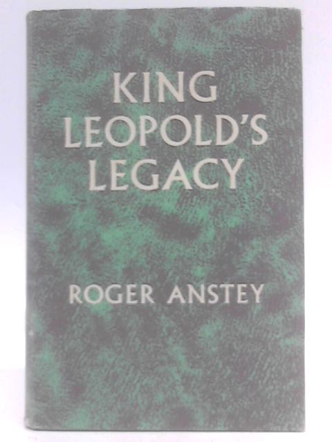 King Leopold's Legacy : The Congo Under Belgian Rule 1908-1960 von Roger Anstey