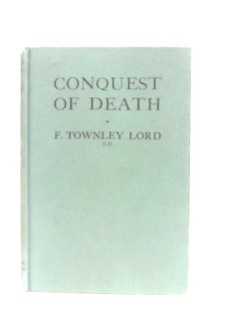 Conquest Of Death By F. Townley Lord