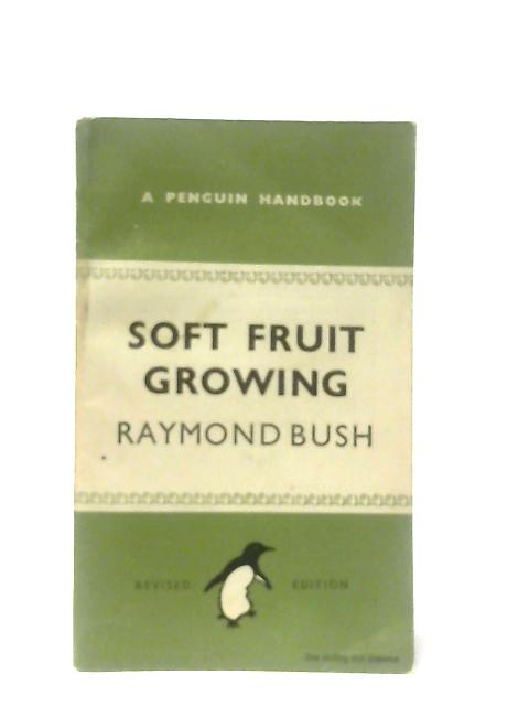 Soft Fruit Growing von Raymond Bush