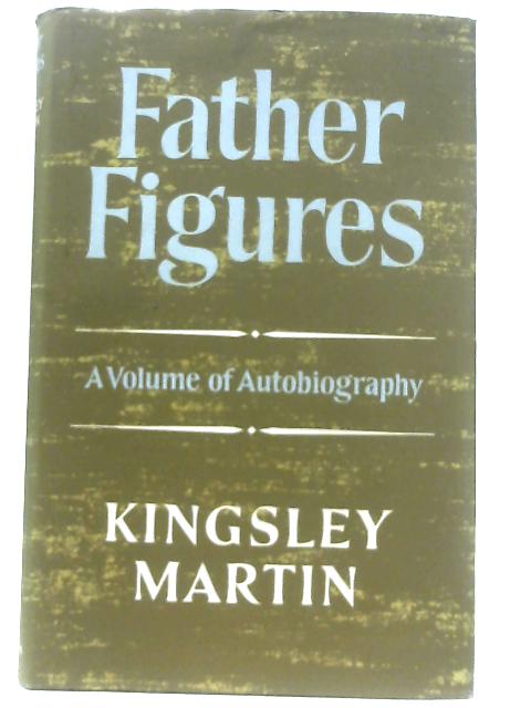 Father Figures: A First Volume Of Autobiography, 1897-1931 von Kingsley Martin