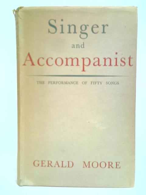 Singer and Accompanist: The Performance of Fifty Songs By Gerald Moore