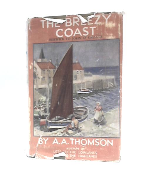 The Breezy Coast (Berwick to John O' Groats) By A A Thomson