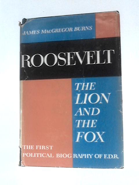Roosevelt: The Lion and The Fox By James Macgregor Burns