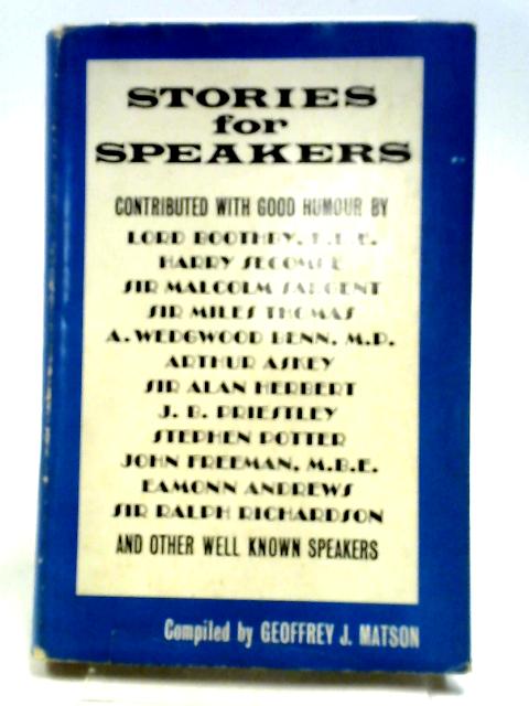 Stories For Speakers: A Wonderful Collection Of After-dinner Stories Contributed By A Host Of Well-known Personalities By Geoffrey J. Matson