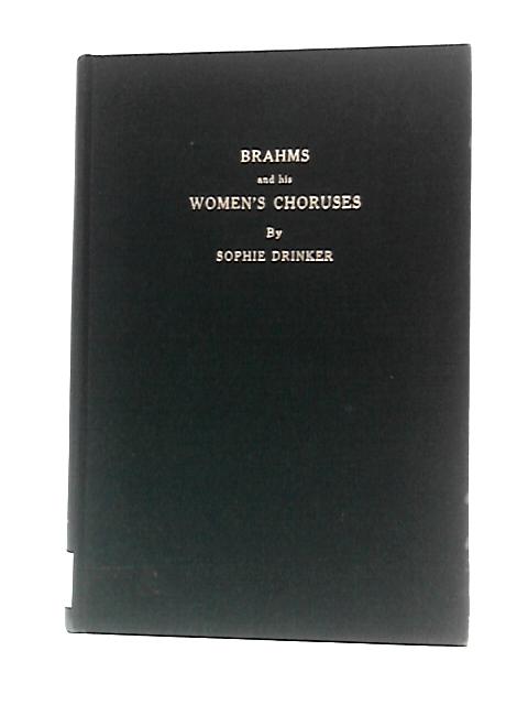 Brahms and His Women's Choruses By Sophie Drinker