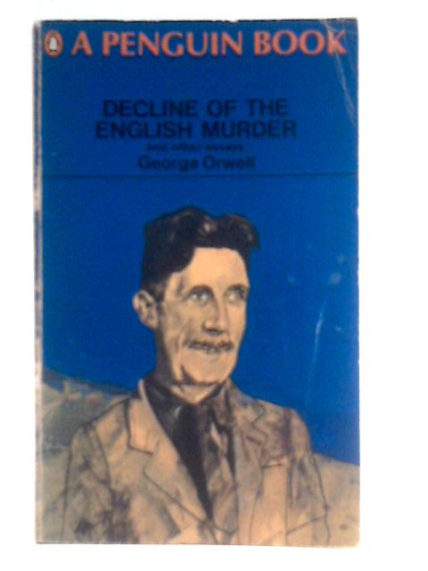 Decline of the English murder, and other essays By George Orwell