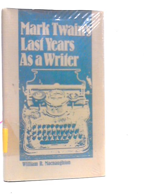 Mark Twain's Last Years as a Writer By W.R.Macnaughton