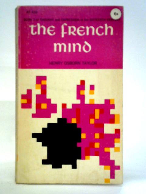 The French Mind: Book 3 of Thought and Expression in the 16th Century By Henry Osborn Taylor