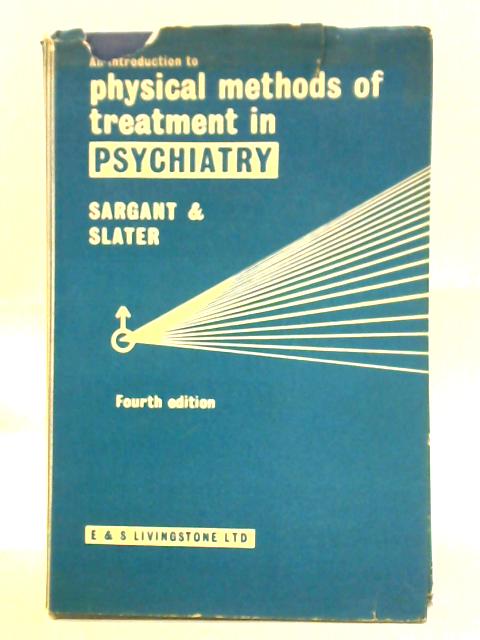 An Introduction To Physical Methods Of Treatment In Psychiatry By Willian Sargant and Eliot Slater