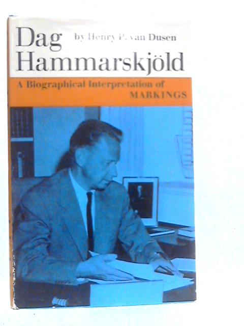 Dag Hammarskjold: a Biographical Interpretation of 'Markings' By Henry P.Van Dusen