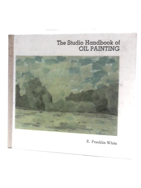 The Studio Handbook Of Oil Painting By E.Franklin-White