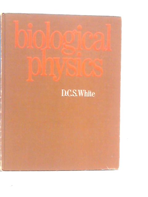 Biological Physics By D.C.S.White