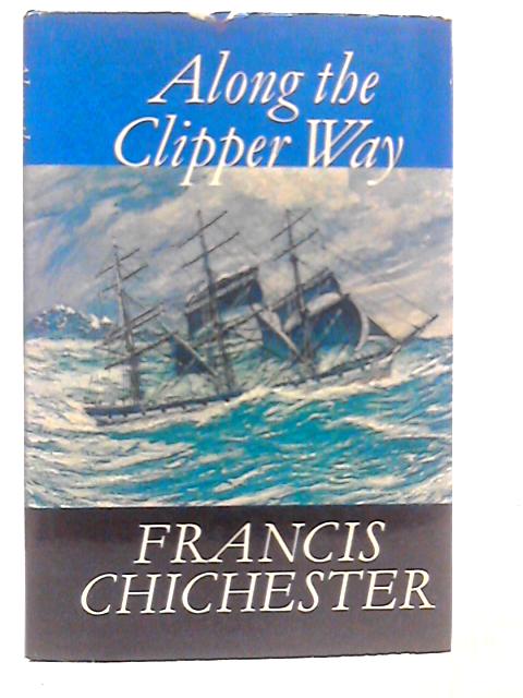 Along The Clipper War By Francis Chichester