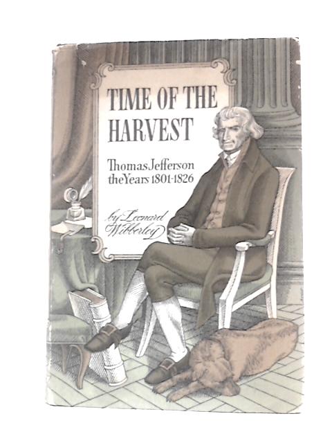 Time of the Harvest: Thomas Jefferson, the Years 1801-1826 By Leonard Wibberley