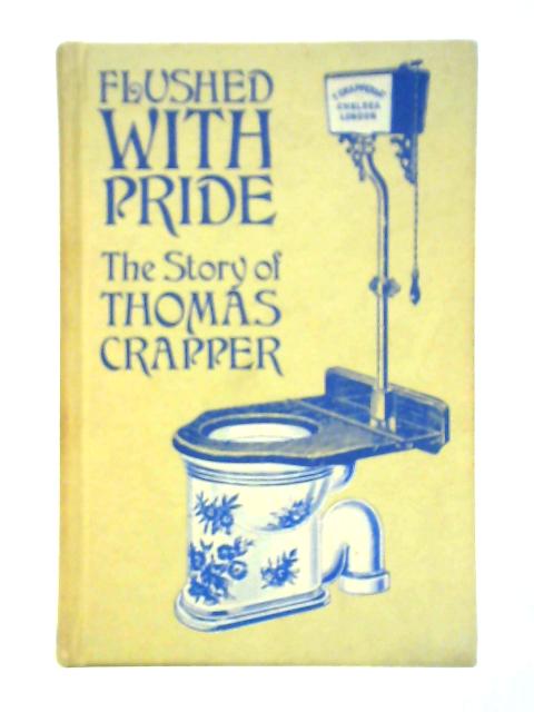 Flushed With Pride: The Story Of Thomas Crapper By Wallace Reyburn