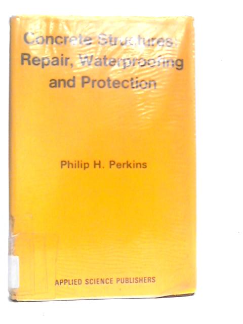 Concrete Structures Repair Waterproofing And Protection By Philip H.Perkins