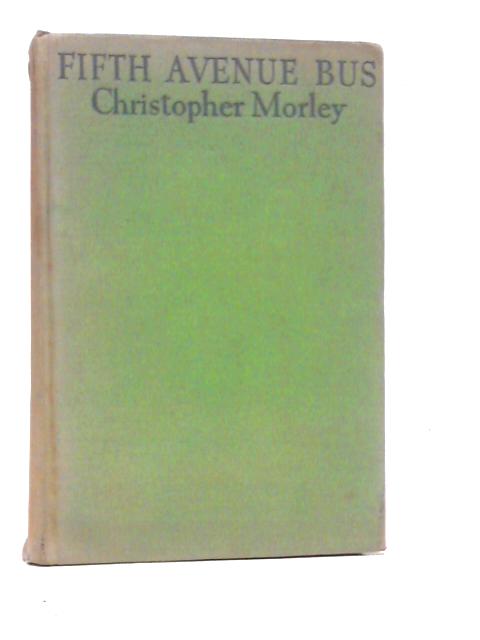 Fifth Avenue Bus: An Excursion Among the Works of Christopher Morley By Christopher Morley