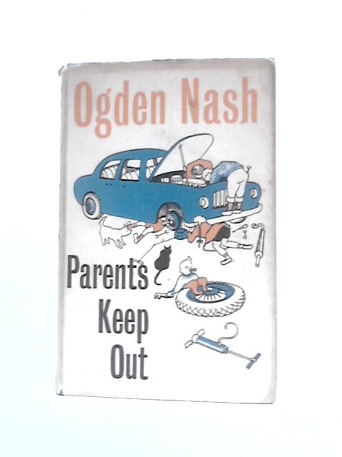 Parents Keep Out, Elderly Poems for Youngerly Readers with a few Youngerly Poems By Ogden Nash