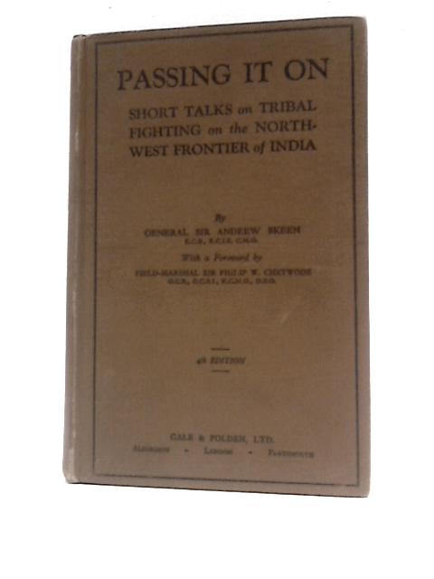 Passing It On: Short Talks on Tribal Fighting on the North-west Frontier of India By General Sir Andrew Skeen