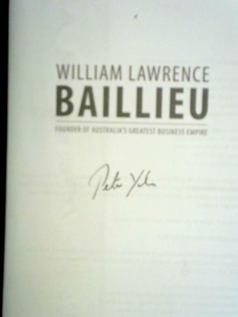 William Lawrence Baillieu: Founder of Australia's Greatest Business Empire By Peter Yule