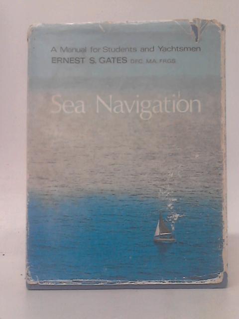 Sea Navigation: Manual for Students and Yachtsmen By Ernest S. Gates