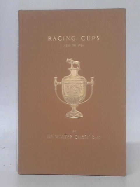 Racing Cups, 1559 to 1850. With Illustrations By Walter Gilbey