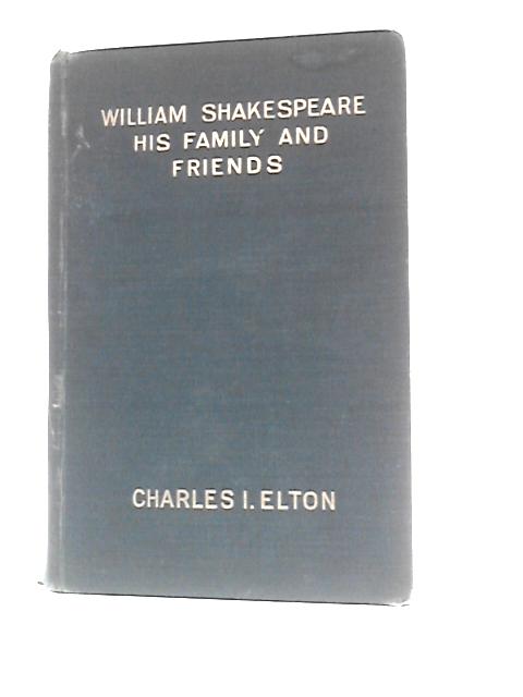 William Shakespeare: His Family and Friends By Charles Isaac Elton