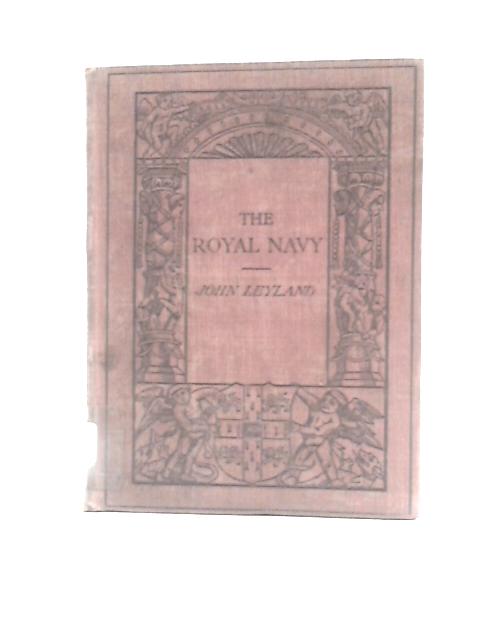 The Royal Navy, Its Influence in English History and in the Growth of Empire By John Leyland