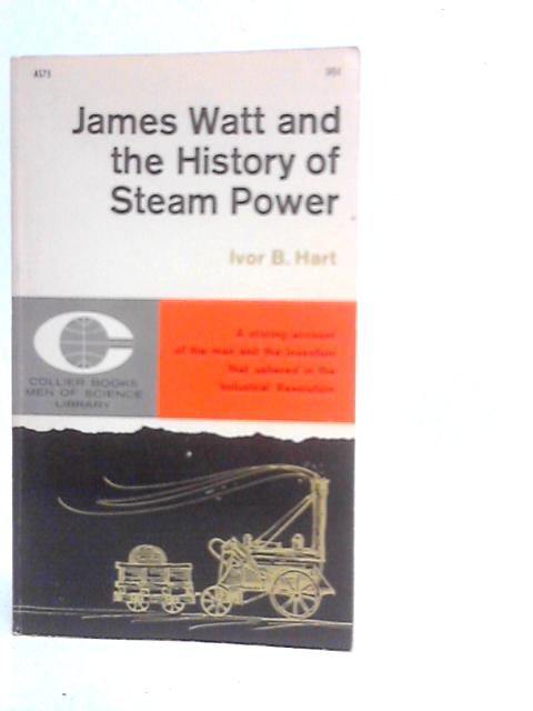 James Watt and the History of Steam Power By Ivor B.Hart