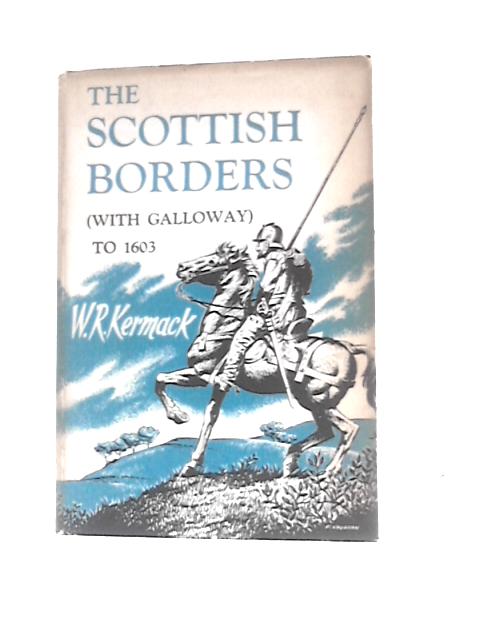 The Scottish Borders (with Galloway) to 1603 By William Ramsay Kermack