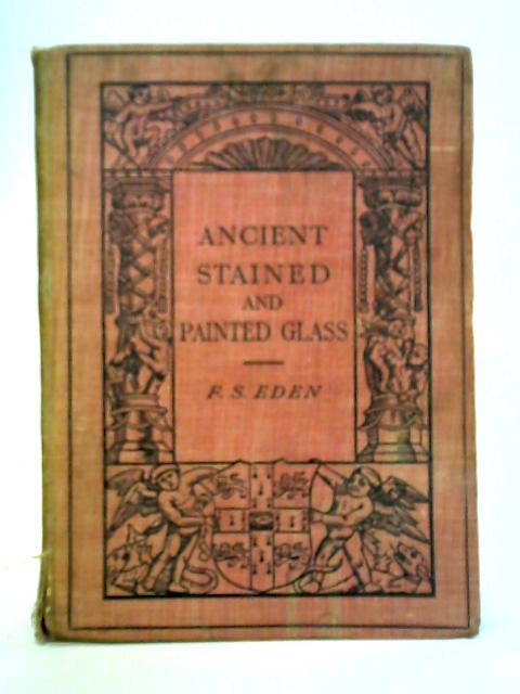 Ancient Stained and Painted Glass By F. Sydney Eden