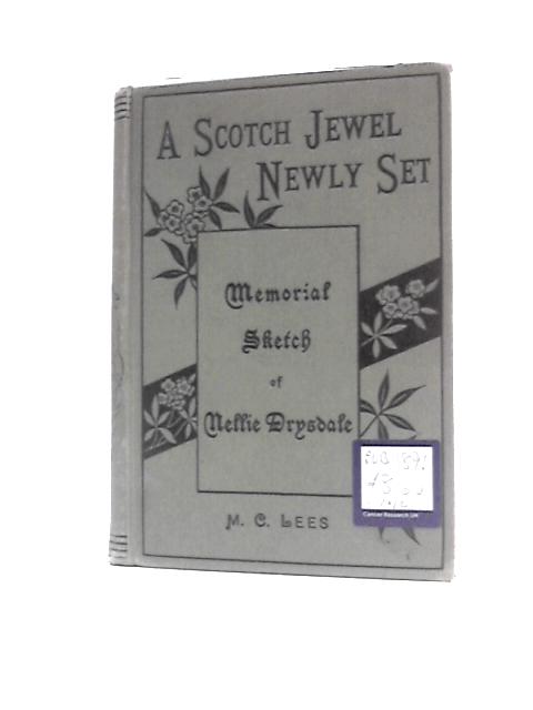 A Scotch Jewel Newly Set - A Brief Memorial Sketch of Nellie Drysdale von M.C. Lees