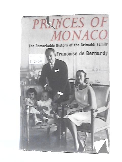 Princes Of Monaco: The Remarkable History Of The Grimaldi Family By Francoise de Bernardy