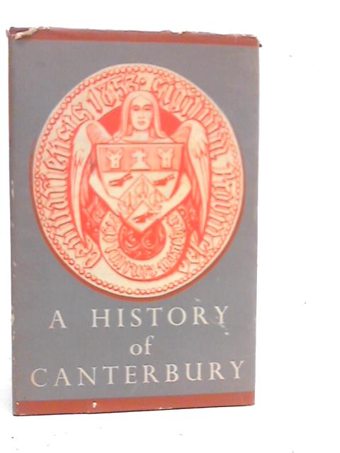 A History of Canterbury : Volume I: To 1854 By James Hight