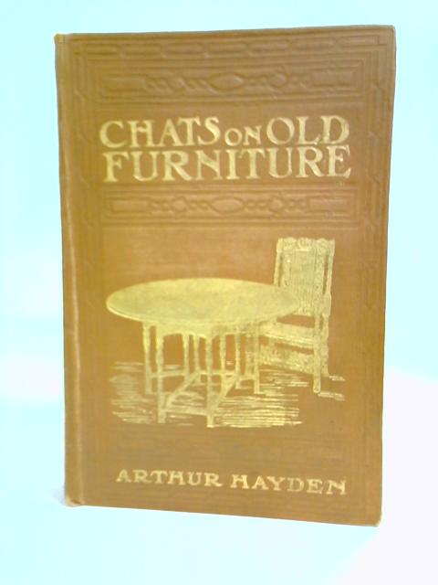 Chats on Old Furniture, A Practical Guide for Collectors von Arthur Hayden