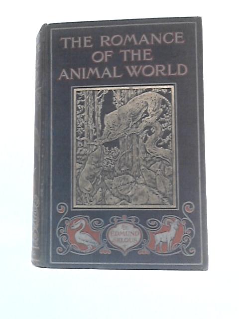 The Romance Of The Animal World: Interesting Descriptions Of The Strange And Curious In Natural History By Edmund Selous