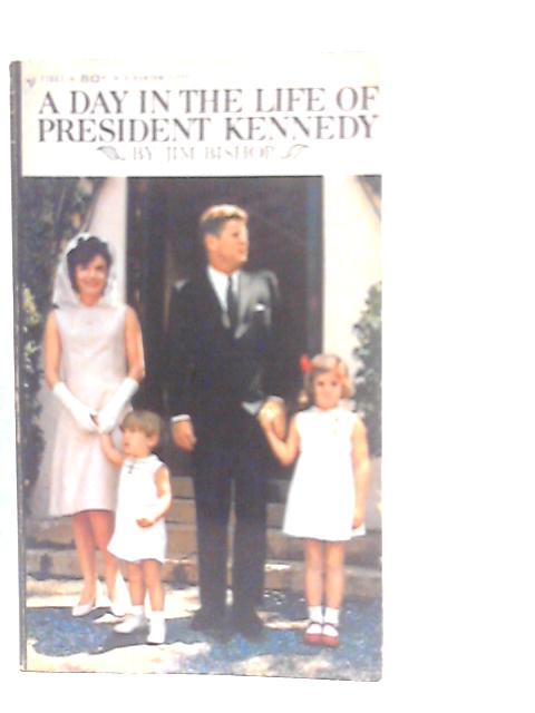 A Day In The Life Of President Kennedy von Jim Bishop