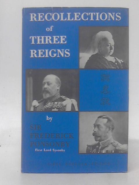 Recollections of Three Reigns By Sir Frederick Ponsonby