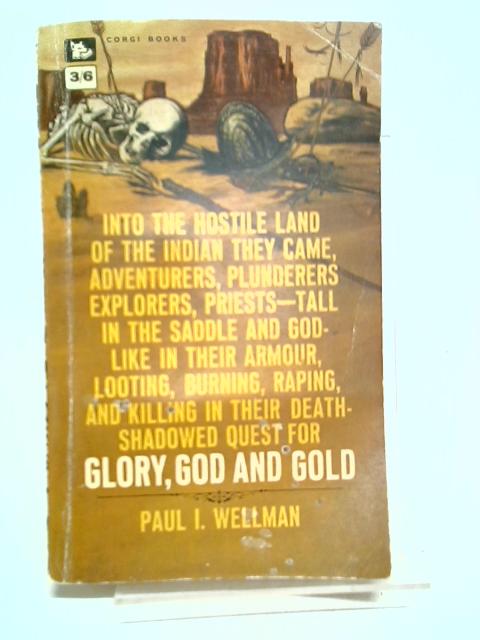 Glory, God and Gold von Wellman, Paul I.