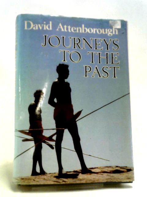 Journeys to the Past: Travels in New Guinea Madagascar and the Northern Territory of Australia By David Attenborough