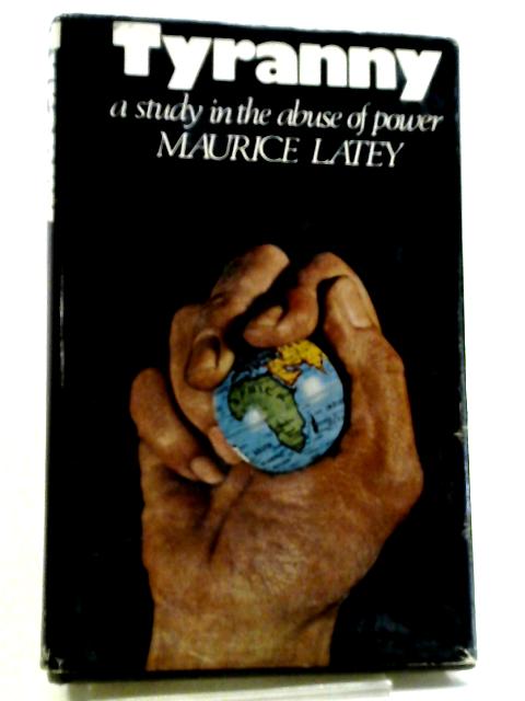 Tyranny: A Study in the Abuse of Power von Maurice Latey