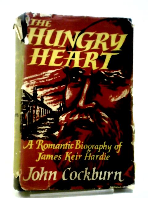 The Hungry Heart A Romantic Biography Of Kier Hardy von John Cockburn