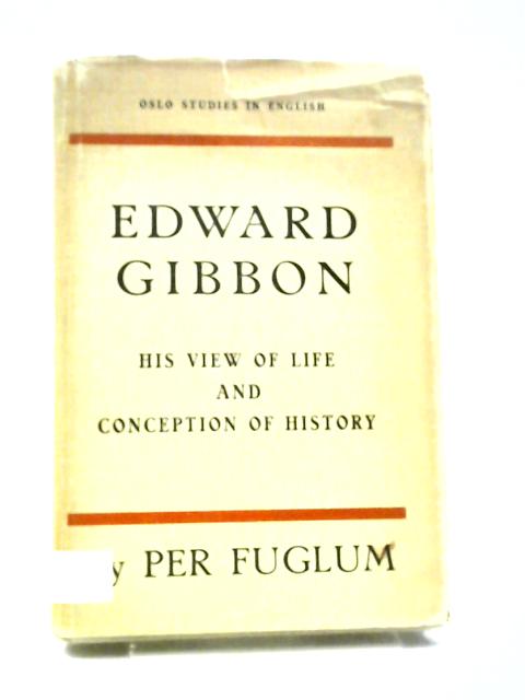 Edward Gibbon: His View Of Life And Conception Of History (Oslo Studies In English Series) von Per Fuglum